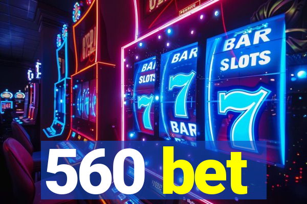 560 bet